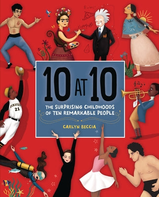 10 at 10: The Surprising Childhoods of Ten Remarkable People by Beccia, Carlyn