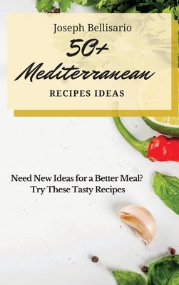 50+ Mediterranean Recipes Ideas: Need New Ideas for a Better Meal? Try These Tasty Recipes by Bellisario, Joseph