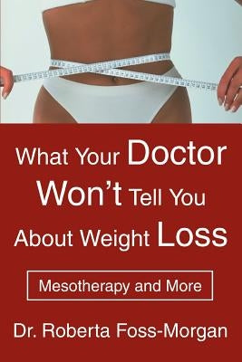 What Your Doctor Won't Tell You about Weight Loss: Mesotherapy and More by Foss-Morgan, Roberta