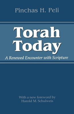 Torah Today: A Renewed Encounter with Scripture by Peli, Pinchas H.