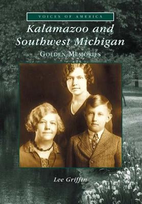 Kalamazoo and Southwest Michigan:: Golden Memories by Griffin, Lee