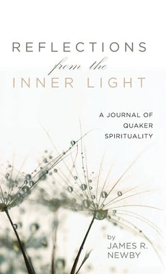 Reflections from the Inner Light: A Journal of Quaker Spirituality by Newby, James R.
