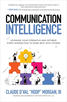 Communication Intelligence: Leverage Your Strengths and Optimize Every Interaction to Work Best with Others by Morgan Claude d'Val