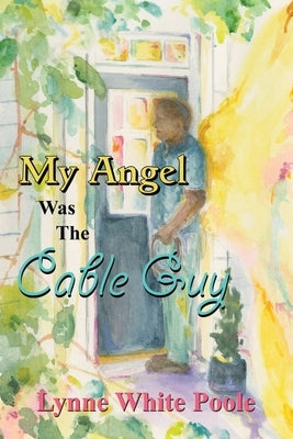 My Angel Was The Cable Guy by Poole, Lynne White