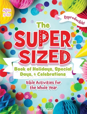 The Super-Sized Book of Holidays, Special Days, and Celebrations: Bible Activities for the Whole Year by Rose Publishing