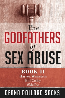 The Godfathers of Sex Abuse, Book II: Harvey Weinstein, Bill Cosby, #MeToo by Sacks, Deana Pollard