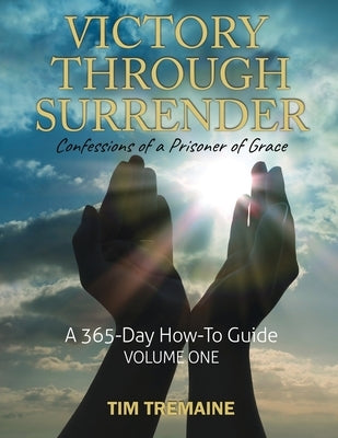 Victory Through Surrender: Confessions of a Prisoner of Grace by Tremaine, Tim