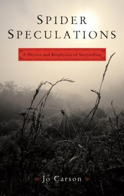 Spider Speculations: A Physics and Biophysics of Storytelling by Carson, Jo
