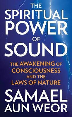 The Spiritual Power of Sound: The Awakening of Consciousness and the Laws of Nature by Aun Weor, Samael