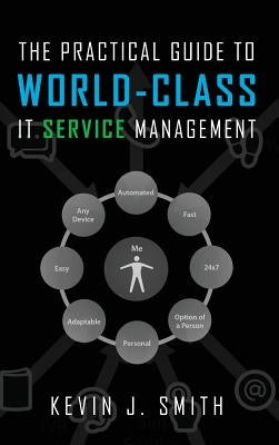 The Practical Guide To World-Class IT Service Management by Smith, Kevin J.