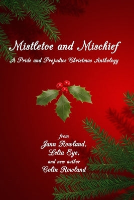 Mistletoe and Mischief: A Pride and Prejudice Christmas Anthology by Rowland, Jann