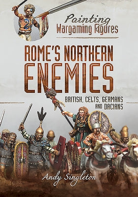 Rome's Northern Enemies: British, Celts, Germans and Dacians by Singleton, Andy