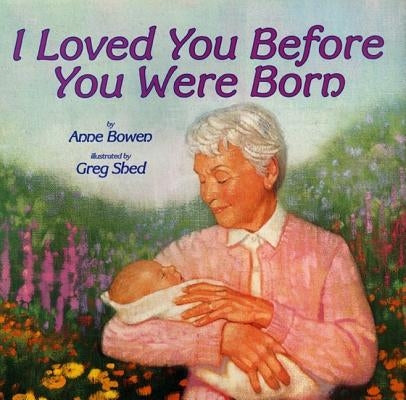 I Loved You Before You Were Born by Bowen, Anne