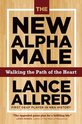 The New Alpha Male: Walking the Path of the Heart by Allred, Lance