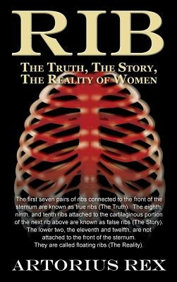Rib: The Truth, The Story, The Reality of Women by Rex, Artorius