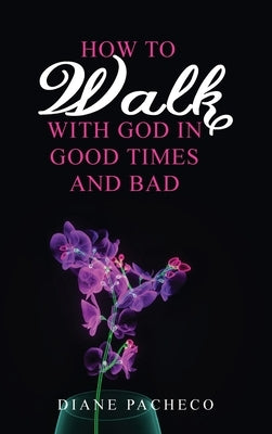 How to Walk with God in Good Times and Bad by Pacheco, Diane
