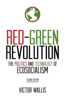 Red-Green Revolution: The Politics and Technology of Ecosocialism by Wallis, Victor