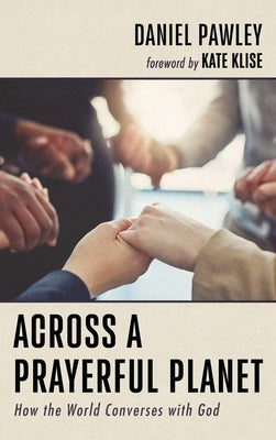 Across a Prayerful Planet by Pawley, Daniel