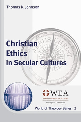 Christian Ethics in Secular Cultures by Johnson, Thomas K.