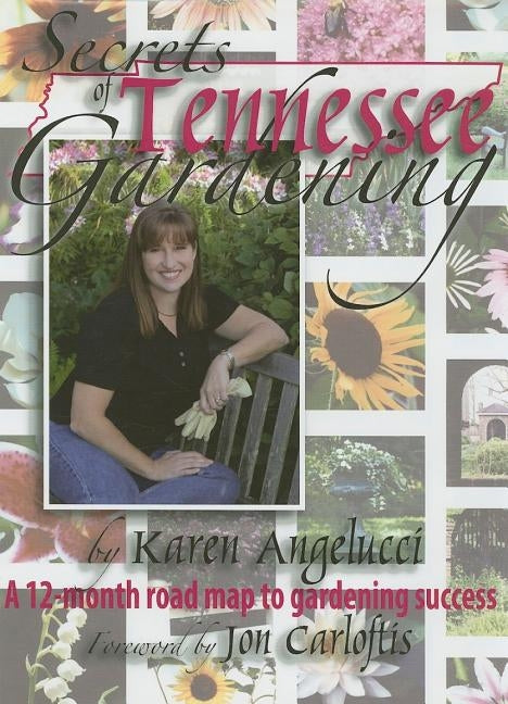 Secrets of Tennessee Gardening: A 12-Month Map to Gardening Success by Angelucci, Karen