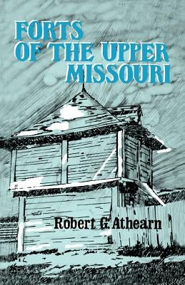 Forts of the Upper Missouri by Athearn, Robert G.