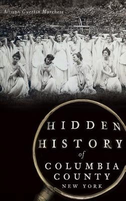 Hidden History of Columbia County, New York by Marchese, Allison Guertin