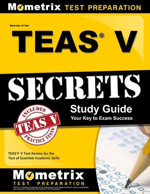 Secrets of the Teas V Exam Study Guide: Teas Test Review for the Test of Essential Academic Skills by Mometrix Nursing School Admissions Test