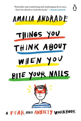 Things You Think about When You Bite Your Nails: A Fear and Anxiety Workbook by Andrade, Amalia