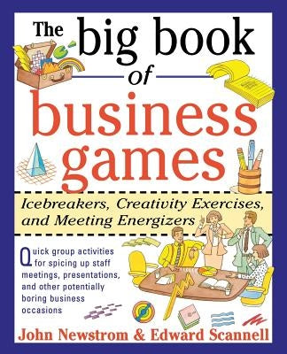 The Big Book of Business Games: Icebreakers, Creativity Exercises and Meeting Energizers by Newstrom, John W.