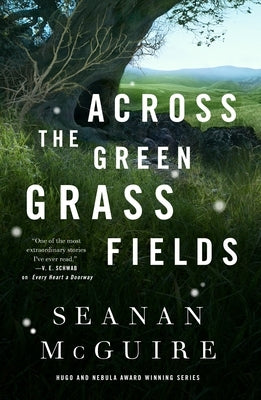 Across the Green Grass Fields by McGuire, Seanan