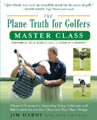 The Plane Truth for Golfers Master Class: Advanced Lessons for Improving Swing Technique and Ball Control for the One- And Two-Plane Swings by Hardy, Jim