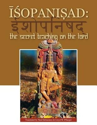 Isopanisad: the Secret Teaching on the Lord by Pflueger, Lloyd