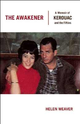 The Awakener: A Memoir of Jack Kerouac and the Fifties by Weaver, Helen