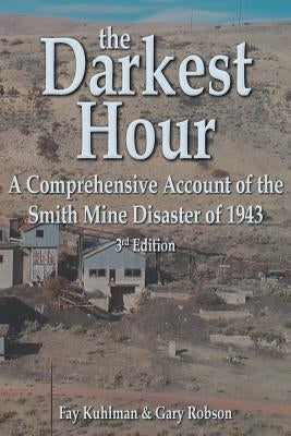 The Darkest Hour: A Comprehensive Account of the Smith Mine Disaster of 1943 by Kuhlman, Fay