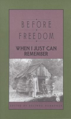 Before Freedom, When I Just Can Remember: Twenty-Seven Oral Histories of Former South Carolina Slaves by Hurmence, Belinda
