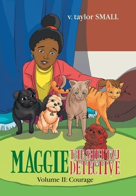 Maggie the Shih Tzu Detective: Volume Ii: Courage by Small, V. Taylor