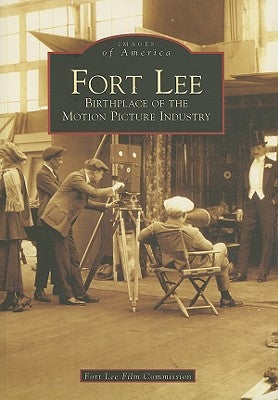 Fort Lee: Birthplace of the Motion Picture Industry by Fort Lee Film Commission