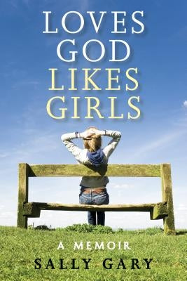 Loves God, Likes Girls: A Memoir by Gary, Sally