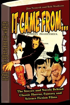It Came From ...The Stories and Novels Behind Classic Horror, Fantasy and Science Fiction Films by Nemeth, Jim