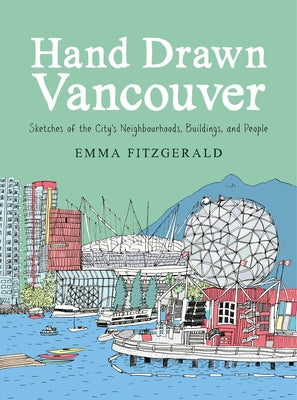 Hand Drawn Vancouver: Sketches of the City's Neighbourhoods, Buildings, and People by Fitzgerald, Emma