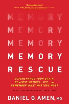 Memory Rescue: Supercharge Your Brain, Reverse Memory Loss, and Remember What Matters Most by Amen, Daniel