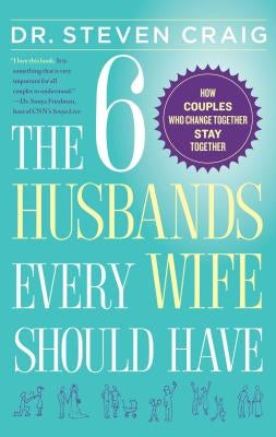 The 6 Husbands Every Wife Should Have: How Couples Who Change Together Stay Together by Craig, Dr Steven