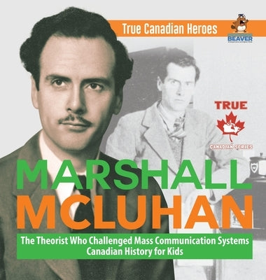 Marshall McLuhan - The Theorist Who Challenged Mass Communication Systems - Canadian History for Kids - True Canadian Heroes by Professor Beaver