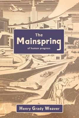 The Mainspring of Human Progress by Weaver, Henry Grady