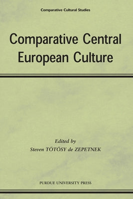 Comparitive Central European Culture by Tötösy de Zepetnek, Steven