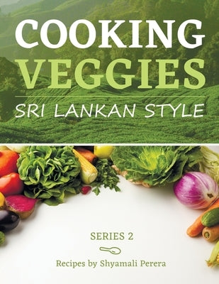 Cooking Veggies Sri Lankan Style: Sri Lankan Style by Perera, Shyamali