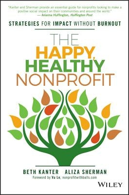 The Happy, Healthy Nonprofit: Strategies for Impact Without Burnout by Kanter, Beth