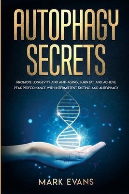 Autophagy: Secrets - Promote Longevity and Anti-Aging, Burn Fat, and Achieve Peak Performance with Intermittent Fasting and Autop by Evans, Mark