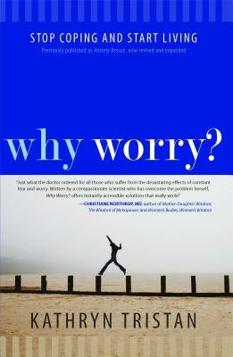 Why Worry?: Stop Coping and Start Living by Tristan, Kathryn