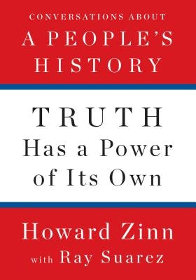Truth Has a Power of Its Own: Conversations about a People's History by Zinn, Howard